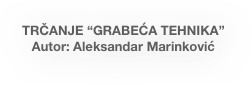 TRČANJE “GRABEĆA TEHNIKA”
Autor: Aleksandar Marinković