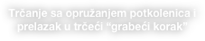 Trčanje sa opružanjem potkolenica i prelazak u trčeći “grabeći korak”