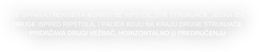 OD SPRAVA I REKVIZITA KORISTI SE RIPSTOL, DVE STRUNJAČE, JEDNA IZA DRUGE ISPRED RIPSTOLA, I PALICA KOJU NA KRAJU DRUGE STRUNJAČE PRIDRŽAVA DRUGI VEŽBAČ, HORIZONTALNO U PREDRUČENJU