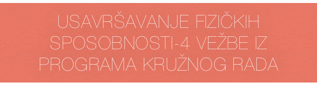 usavršavanje fizičkih sposobnosti-4 vežbe iz programa kružnog rada