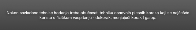 Nakon savladane tehnike hodanja treba obučavati tehniku osnovnih plesnih koraka koji se najčešće koriste u fizičkom vaspitanju - dokorak, menjajući korak I galop.