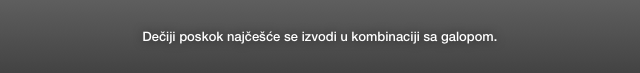 Dečiji poskok najčešće se izvodi u kombinaciji sa galopom.