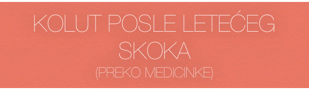 KOLUT POSLE LETEĆEG SKOKA
(PREKO MEDICINKE)