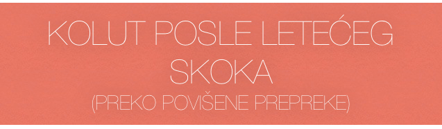 KOLUT POSLE LETEĆEG SKOKA
(PREKO POVIŠENE PREPREKE)