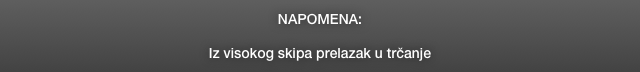 NAPOMENA:

Iz visokog skipa prelazak u trčanje