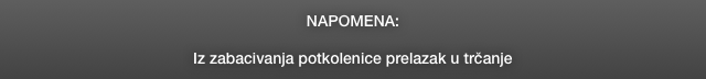 NAPOMENA:

Iz zabacivanja potkolenice prelazak u trčanje 